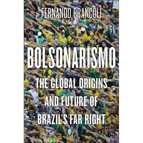 Bolsonarismo: The Global Origins and Future of Brazil's Far Right - Paperback
