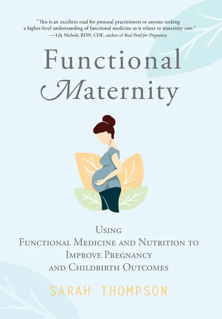Functional Maternity: Using Functional Medicine and Nutrition to Improve Pregnancy and Childbirth Outcomes - Hardcover