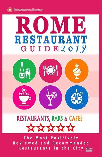 Rome Restaurant Guide 2019: Best Rated Restaurants in Rome - 500 restaurants, bars and cafés recommended for visitors, 2019 - Paperback