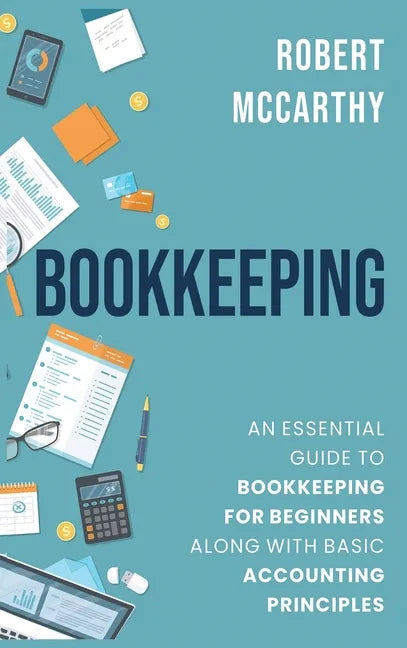 Bookkeeping: An Essential Guide to Bookkeeping for Beginners along with Basic Accounting Principles - Hardcover