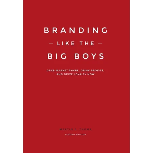 Branding Like the Big Boys: Grab Market Share, Grow Profits, and Drive Loyalty Now - Hardcover