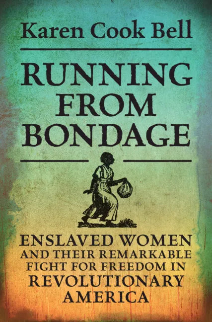 Running from Bondage: Enslaved Women and Their Remarkable Fight for Freedom in Revolutionary America - Hardcover