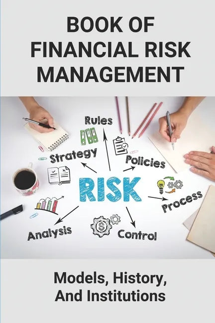 Book Of Financial Risk Management: Models, History, And Institutions: Financial Risk Management - Paperback