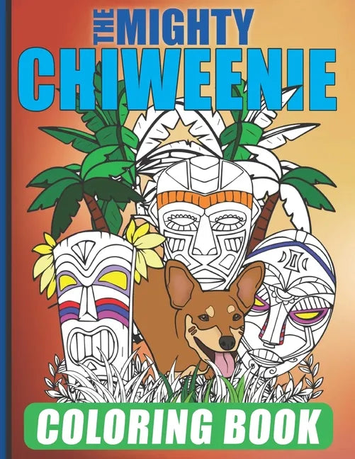 The Mighty Chiweenie Coloring Book: Fun Chiweenie Owner Themed Easy Cartoon Scenes For Kids & Adults Color Booklet - Paperback