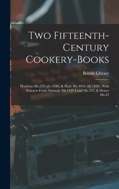 Two Fifteenth-century Cookery-books: Harleian Ms.279 (ab.1430), & Harl. Ms.4016 (ab.1450), With Extracts From Ashmole Ms.1429 Laud Ms.553, & Douce Ms. - Hardcover