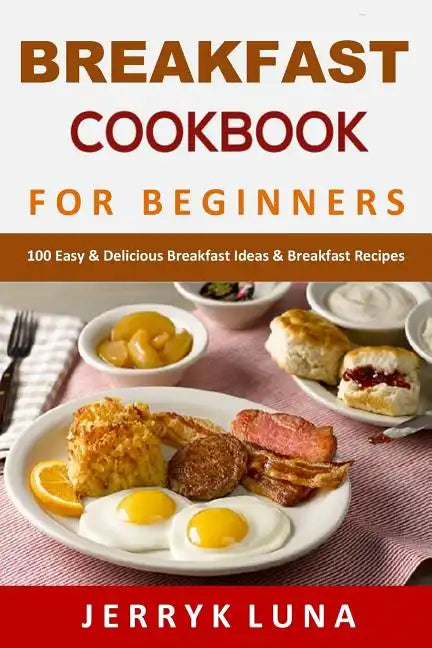 Breakfast Cookbook for Beginners: 100 Easy & Delicious Breakfast Ideas & Breakfast Recipes - Paperback