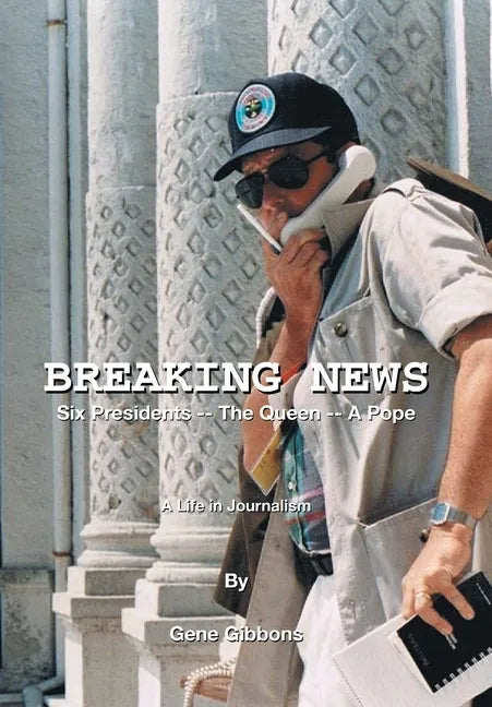 Breaking News Six Presidents -- the Queen -- a Pope: A Life in Journalism - Hardcover