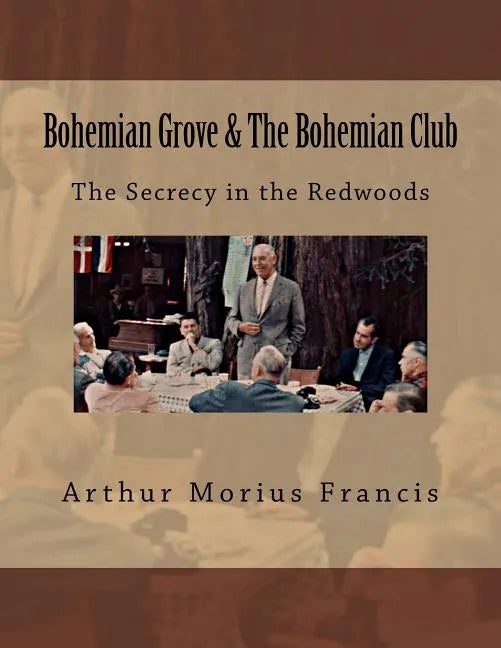 Bohemian Grove & The Bohemian Club: The Secrecy in the Redwoods - Paperback