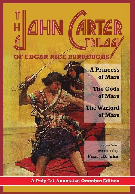 The John Carter Trilogy of Edgar Rice Burroughs: A Princess of Mars, The Gods of Mars and The Warlord of Mars -A Pulp-Lit Annotated Omnibus Edition - Hardcover