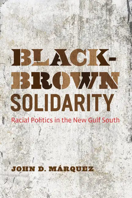 Black-Brown Solidarity: Racial Politics in the New Gulf South - Paperback