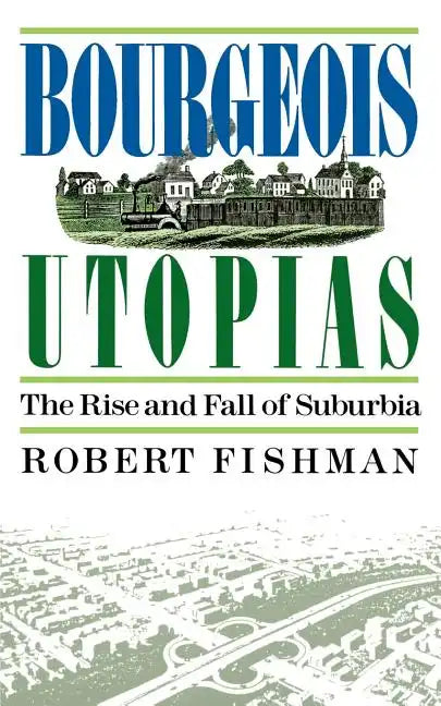 Bourgeois Utopias: The Rise and Fall of Suburbia - Paperback