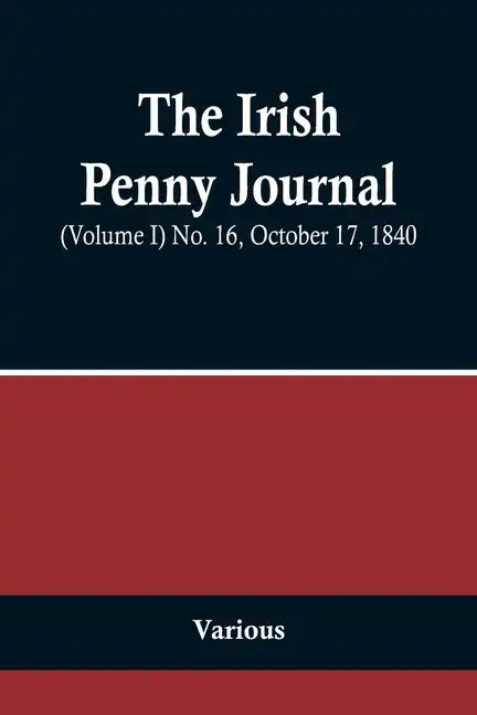 The Irish Penny Journal, (Volume I) No. 16, October 17, 1840 - Paperback
