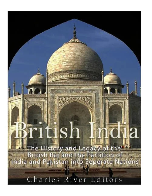 British India: The History and Legacy of the British Raj and the Partition of India and Pakistan into Separate Nations - Paperback