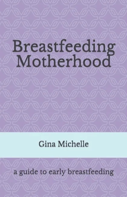 Breastfeeding Motherhood: A guide to early breastfeeding - Paperback