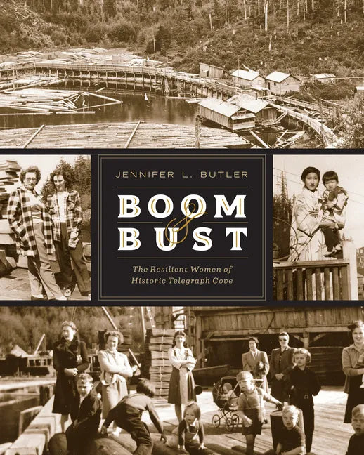 Boom & Bust: The Resilient Women of Historic Telegraph Cove - Paperback