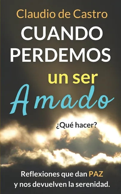 Cuando perdemos un ser AMADO ¿Qué hacer?: Reflexiones que nos dan PAZ y nos acercan a Dios - Paperback
