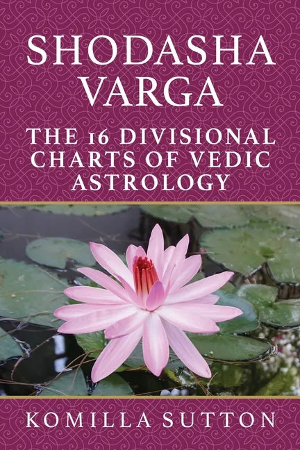 Shodasha Varga: The 16 Divisional Charts of Vedic Astrology - Paperback