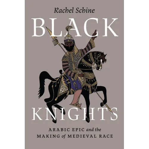 Black Knights: Arabic Epic and the Making of Medieval Race - Paperback