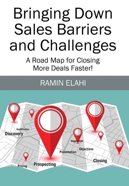 Bringing Down Sales Barriers and Challenges: A Road Map for Closing More Deals Faster! - Hardcover