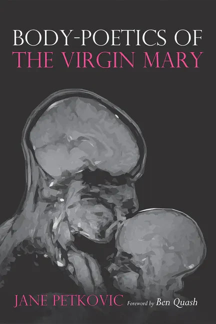 Body-Poetics of the Virgin Mary: Mary's Maternal Body as Poem of the Father - Paperback
