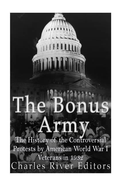 The Bonus Army: The History of the Controversial Protests by American World War I Veterans in 1932 - Paperback