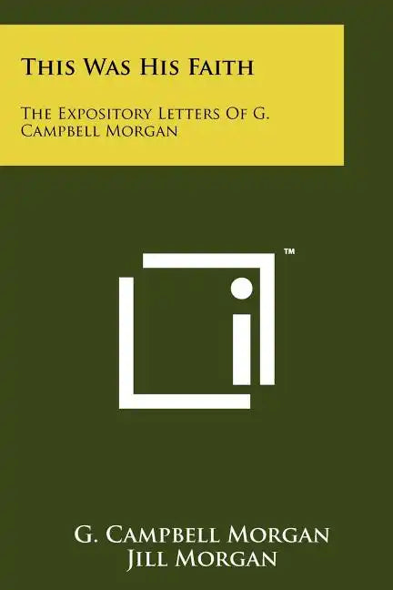 This Was His Faith: The Expository Letters Of G. Campbell Morgan - Paperback