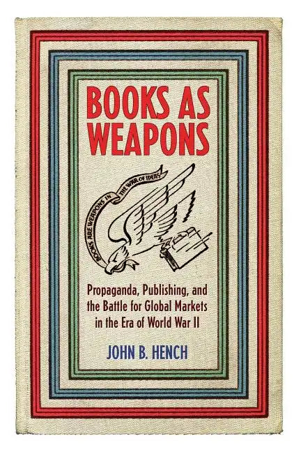 Books as Weapons: Propaganda, Publishing, and the Battle for Global Markets in the Era of World War II - Paperback