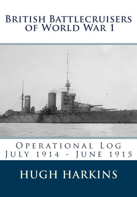 British Battlecruisers of World War 1: Operational Log July 1914 - June 1915 - Paperback