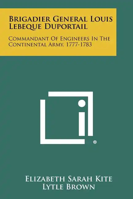 Brigadier General Louis Lebeque Duportail: Commandant Of Engineers In The Continental Army, 1777-1783 - Paperback