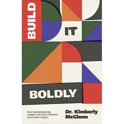 Build It Boldly: How Daring Business Leaders Can Gain Influence and Create Impact - Paperback