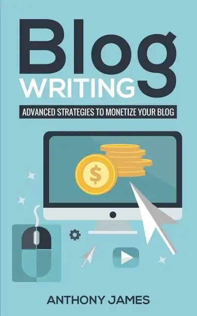 Blog Writing: Advanced Strategies to Monetize Your Blog - Paperback