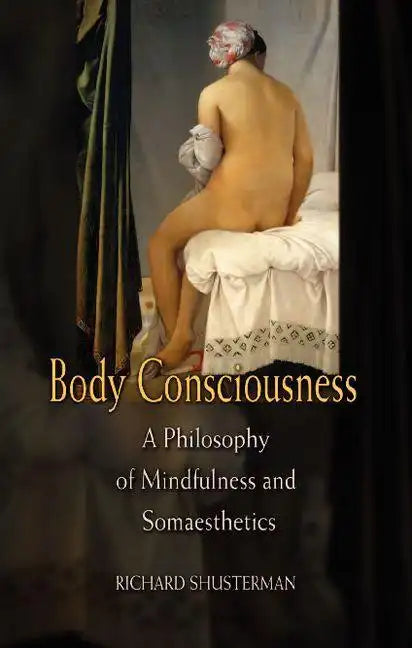 Body Consciousness: A Philosophy of Mindfulness and Somaesthetics - Paperback