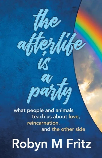 The Afterlife Is a Party: What People and Animals Teach us About Love, Reincarnation, and the Other Side - Paperback