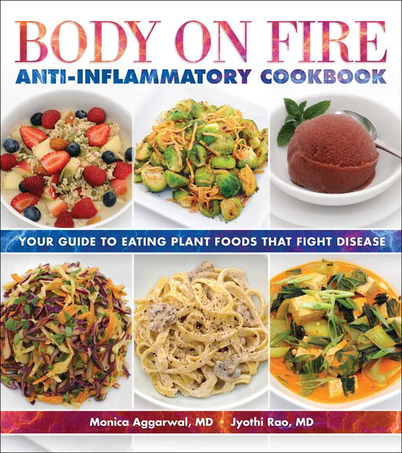 Body on Fire Anti-Inflammatory Cookbook: Your Guide to Eating Plant Foods That Fight Disease - Paperback