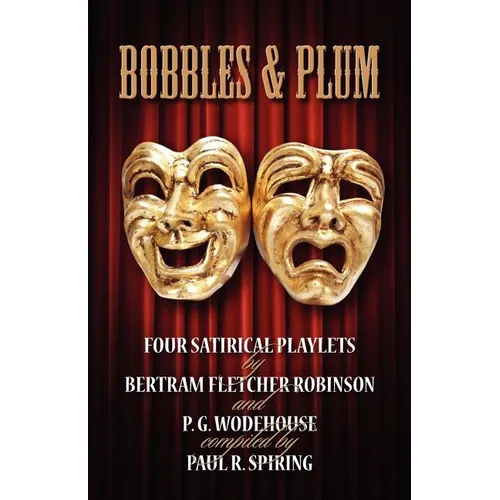 Bobbles and Plum - Four Satirical Playlets by Bertram Fletcher Robinson & PG Wodehouse. - Paperback