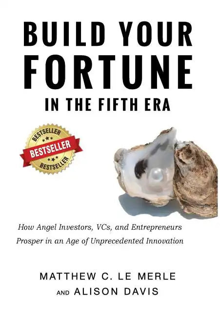 Build Your Fortune in the Fifth Era: How Angel Investors, VCs, and Entrepreneurs Prosper in an Age of Unprecedented Innovation - Hardcover