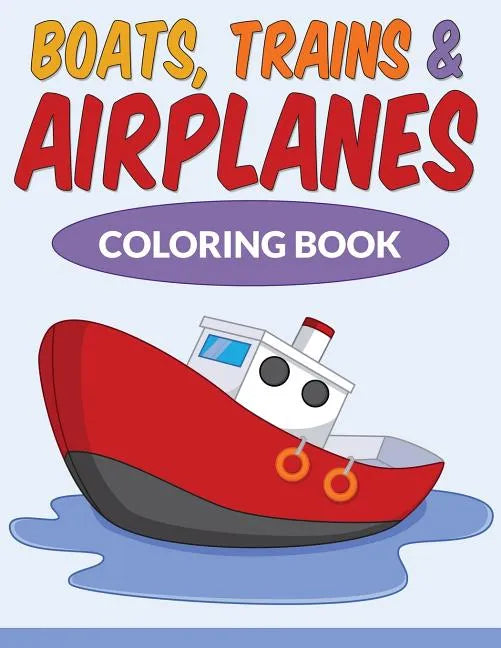 Boats, Trains & Airplanes Coloring Book - Paperback