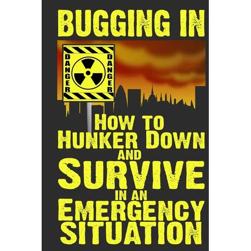 Bugging In: How to Hunker Down and Survive in an Emergency Situation - Paperback