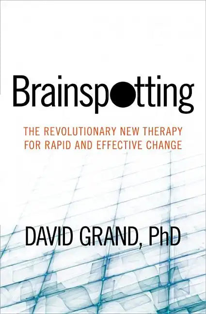 Brainspotting: The Revolutionary New Therapy for Rapid and Effective Change - Paperback