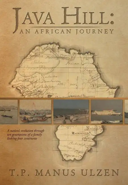 Java Hill: An African Journey: A Nation's Evolution Through Ten Generations of a Family Linking Four Continents - Hardcover