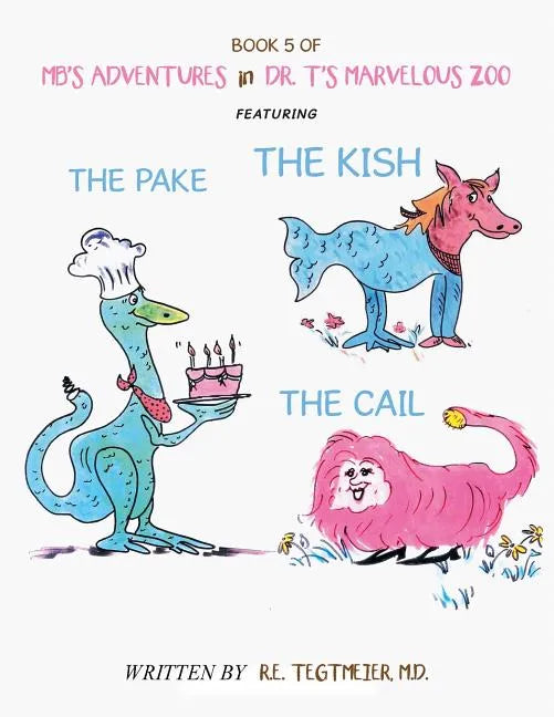 Book 5 of Mb'S Adventures in Dr. T'S Marvelous Zoo: Featuring: the Pake the Kish the Cail - Paperback