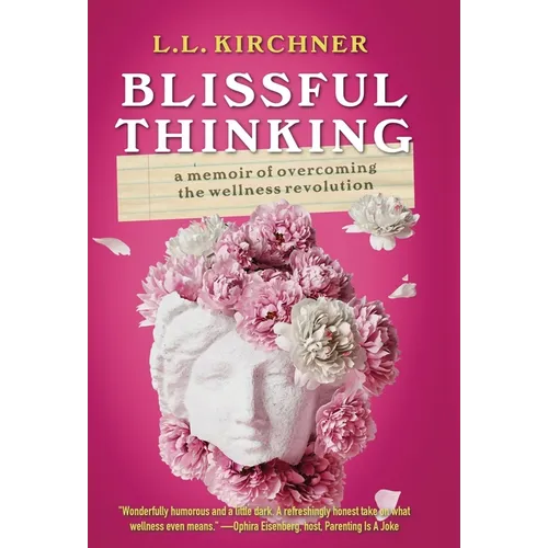 Blissful Thinking: A Memoir of Overcoming the Wellness Revolution - Hardcover