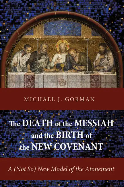 The Death of the Messiah and the Birth of the New Covenant: A (Not So) New Model of the Atonement - Paperback