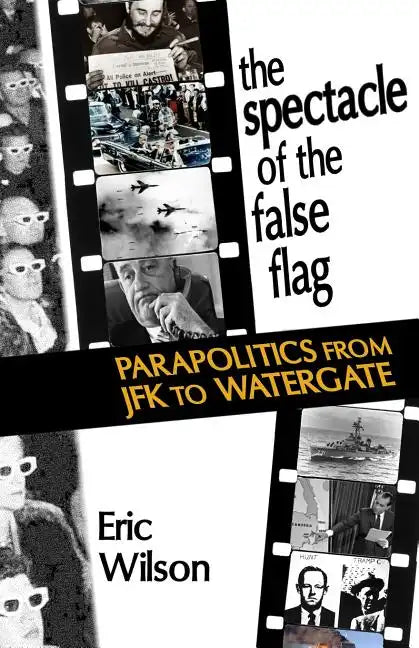 The Spectacle of the False-Flag: Parapolitics from JFK to Watergate - Paperback