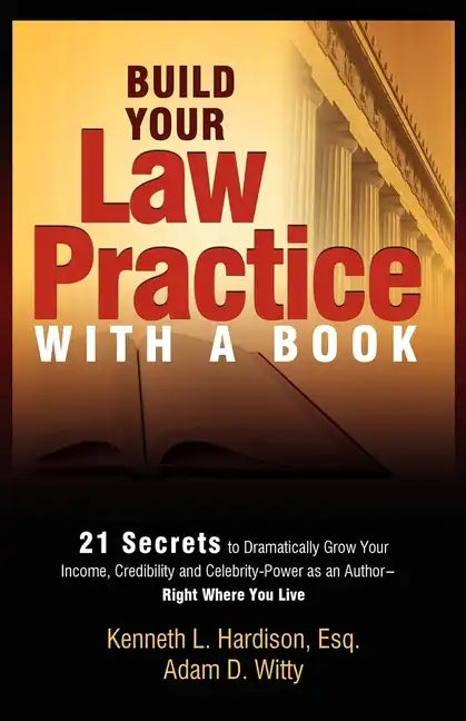 Build Your Law Practice with a Book: 21 Secrets to Dramatically Grow Your Income, Credibility and Celebrity-Power as an Author - Paperback