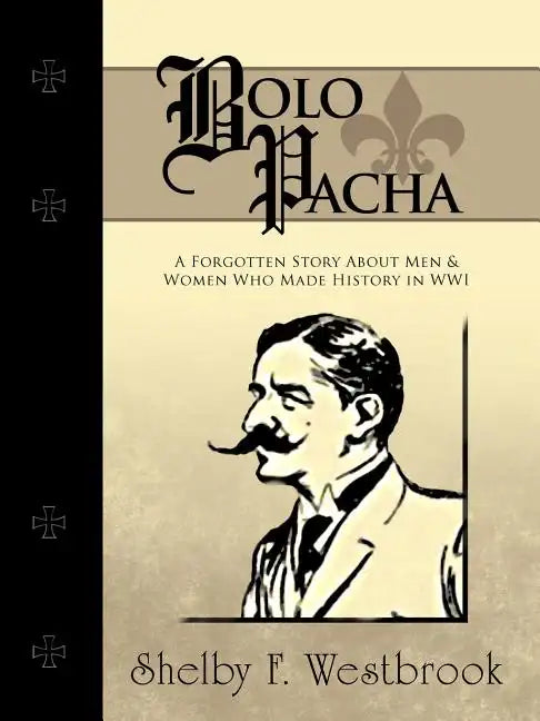 Bolo Pacha: A Forgotten Story about Men & Women Who Made History in Wwi - Paperback