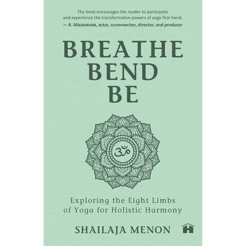 Breathe, Bend, Be: Exploring the Eight Limbs of Yoga for Holistic Harmony - Paperback