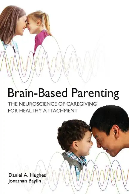 Brain-Based Parenting: The Neuroscience of Caregiving for Healthy Attachment - Hardcover