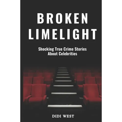 Broken Limelight: Shocking True Crime Stories About Celebrities - Paperback