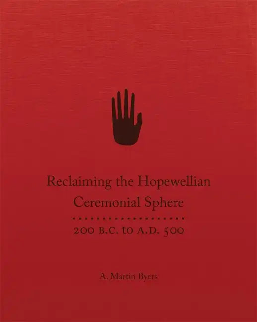 Reclaiming the Hopewellian Ceremonial Sphere: 200 B.C. to A.D. 500 - Hardcover